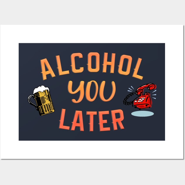 Alcohol you later Wall Art by NotoriousMedia